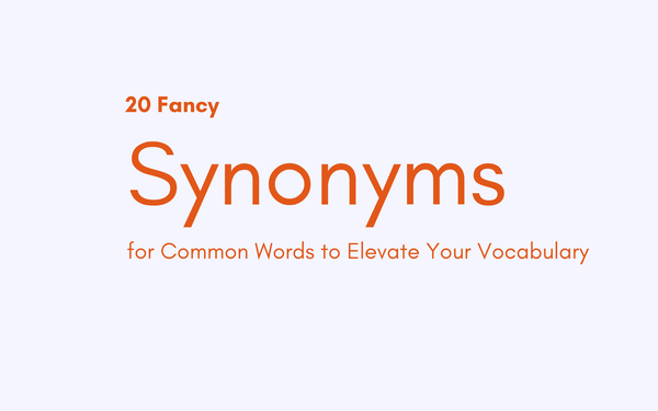 20 Fancy Synonyms for Common Words to Elevate Your Vocabulary